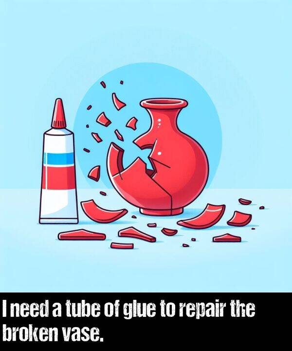 glue: I need a tube of glue to repair the broken vase.