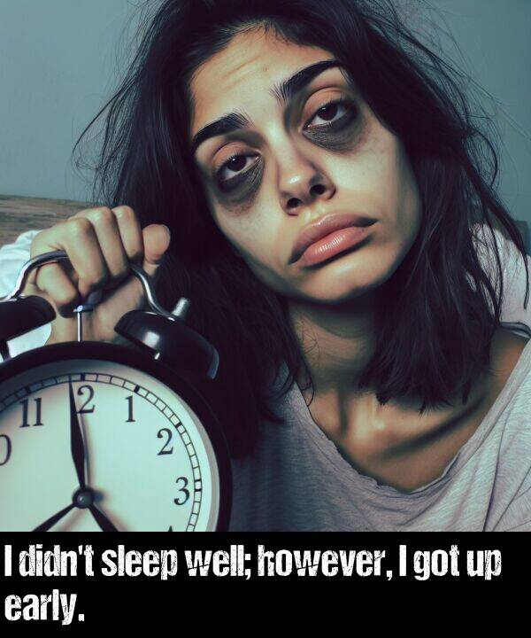 sleep: I didn't sleep well; however, I got up early.