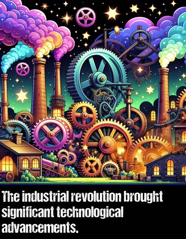 brought: The industrial revolution brought significant technological advancements.