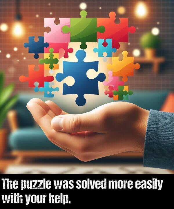 your: The puzzle was solved more easily with your help.