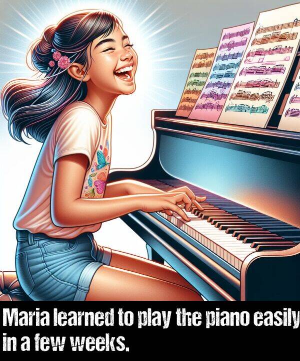 few: Maria learned to play the piano easily in a few weeks.