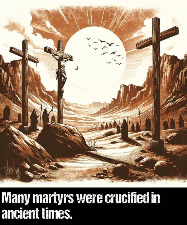 crucified: Many martyrs were crucified in ancient times.