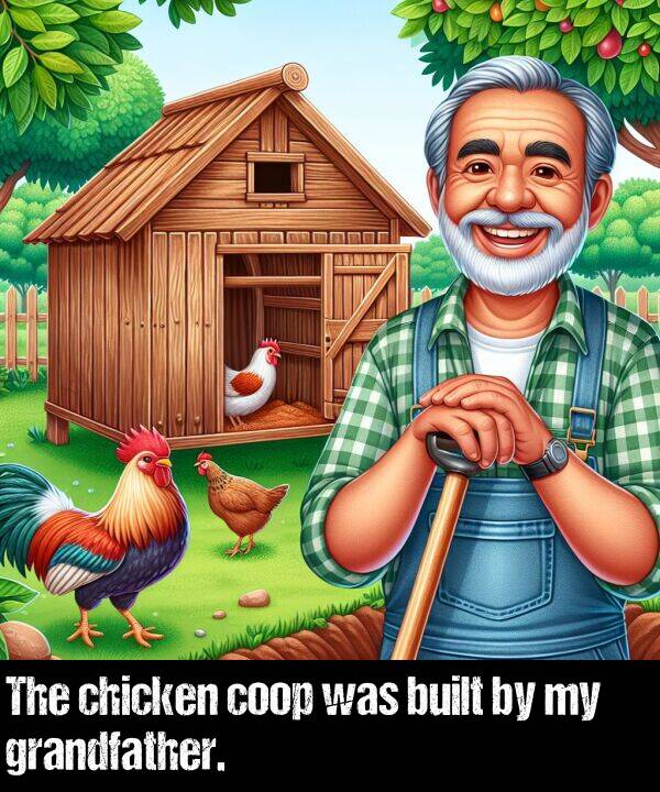 built: The chicken coop was built by my grandfather.