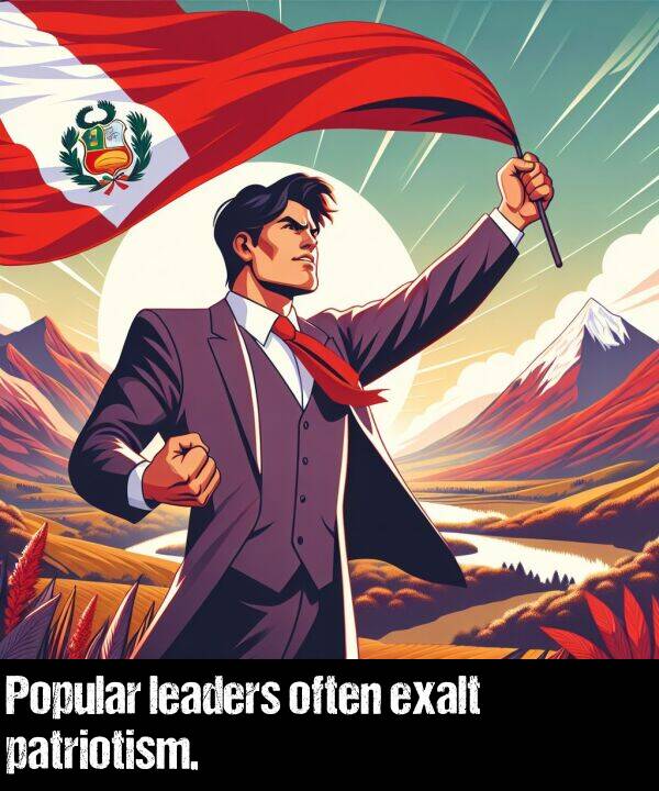 leaders: Popular leaders often exalt patriotism.