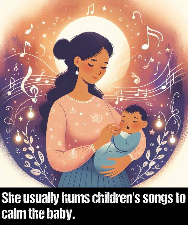 calm: She usually hums children's songs to calm the baby.