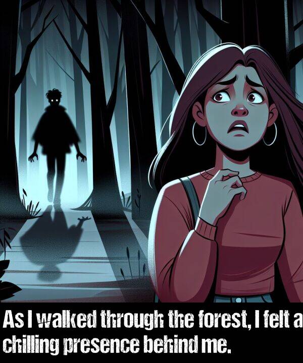 forest: As I walked through the forest, I felt a chilling presence behind me.