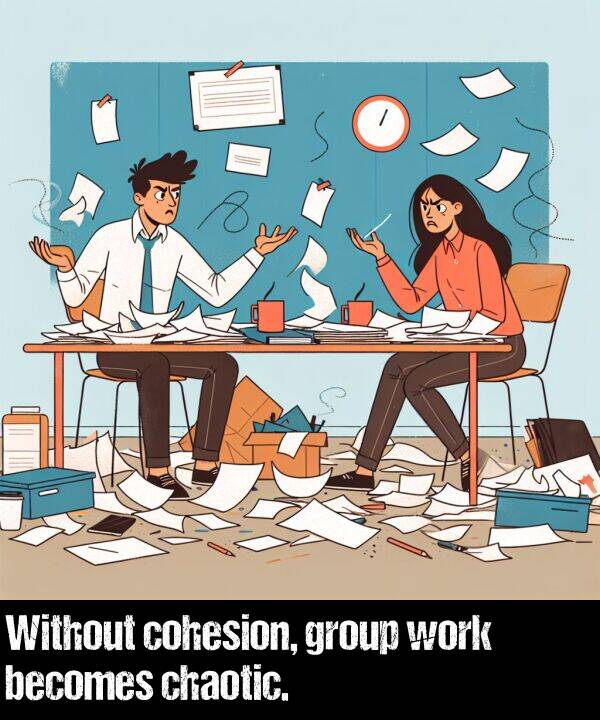 group: Without cohesion, group work becomes chaotic.