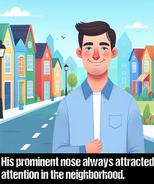 nose: His prominent nose always attracted attention in the neighborhood.