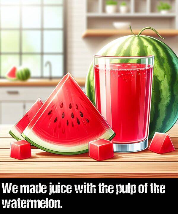 made: We made juice with the pulp of the watermelon.