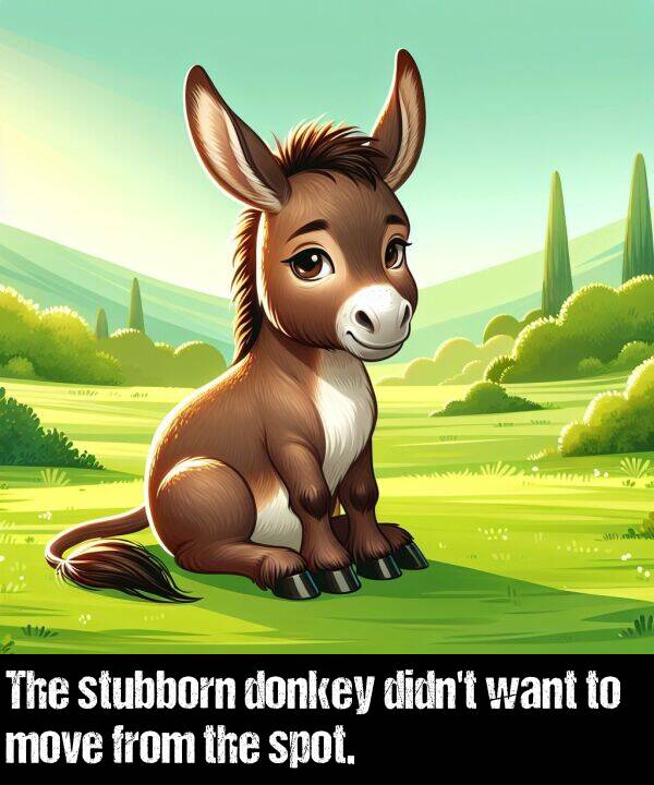 from: The stubborn donkey didn't want to move from the spot.