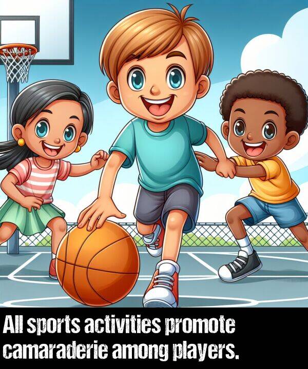 among: All sports activities promote camaraderie among players.