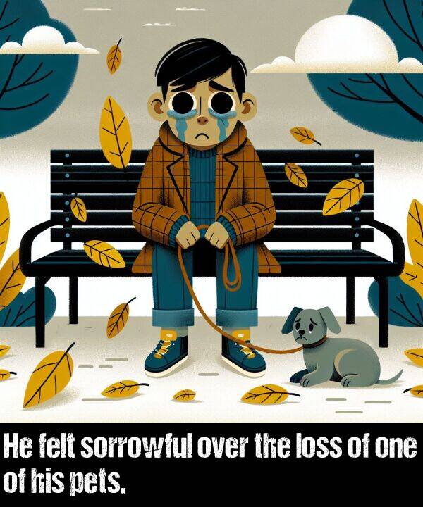 over: He felt sorrowful over the loss of one of his pets.