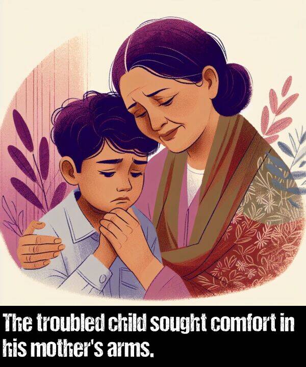 child: The troubled child sought comfort in his mother's arms.