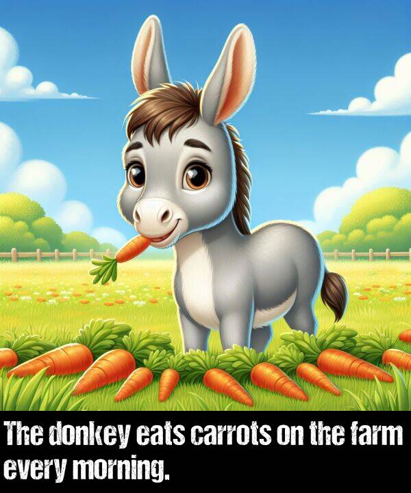 carrots: The donkey eats carrots on the farm every morning.