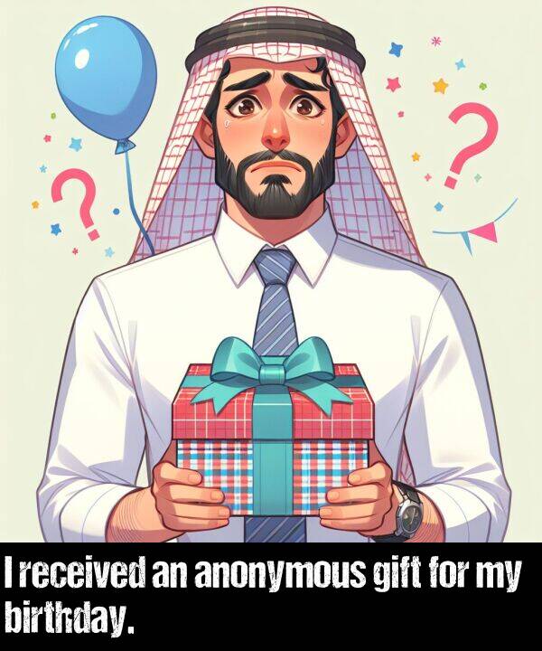 birthday: I received an anonymous gift for my birthday.