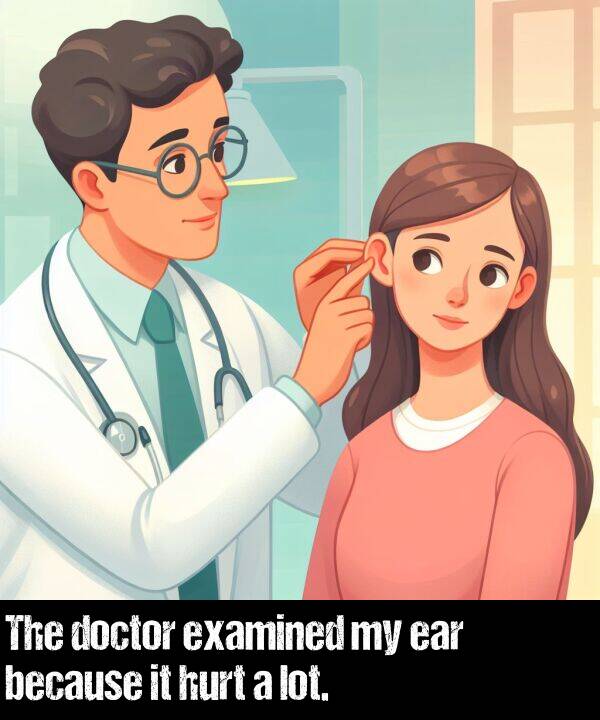 hurt: The doctor examined my ear because it hurt a lot.