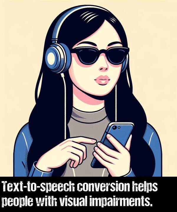 people: Text-to-speech conversion helps people with visual impairments.