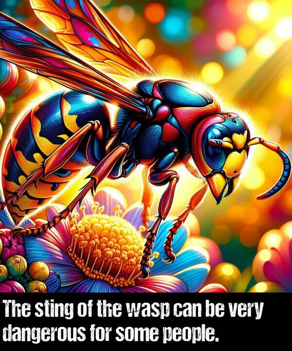 some: The sting of the wasp can be very dangerous for some people.