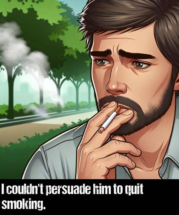 him: I couldn't persuade him to quit smoking.