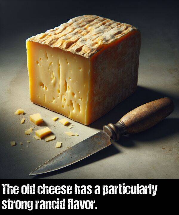 old: The old cheese has a particularly strong rancid flavor.