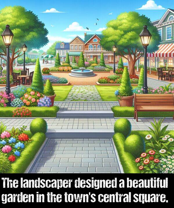 landscaper: The landscaper designed a beautiful garden in the town's central square.