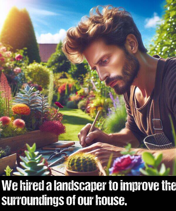 our: We hired a landscaper to improve the surroundings of our house.