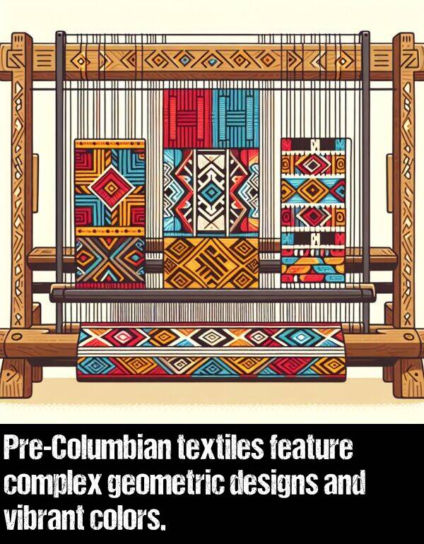 designs: Pre-Columbian textiles feature complex geometric designs and vibrant colors.