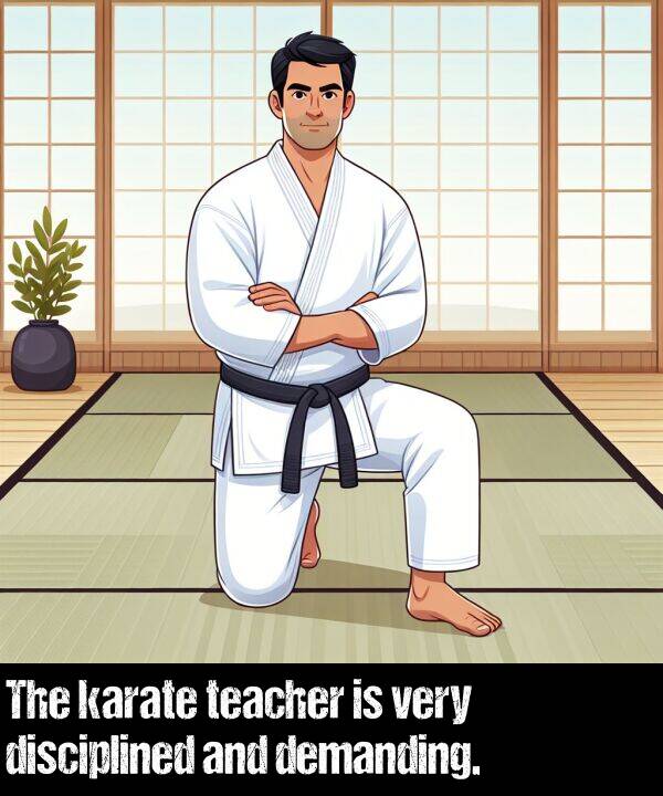 disciplined: The karate teacher is very disciplined and demanding.