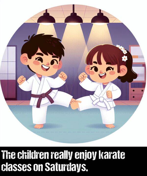 children: The children really enjoy karate classes on Saturdays.