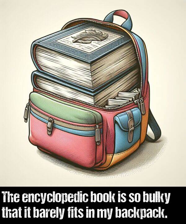 barely: The encyclopedic book is so bulky that it barely fits in my backpack.