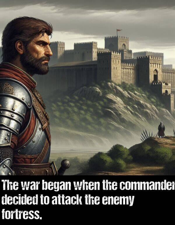 war: The war began when the commander decided to attack the enemy fortress.