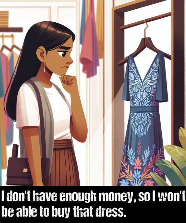 have: I don't have enough money, so I won't be able to buy that dress.