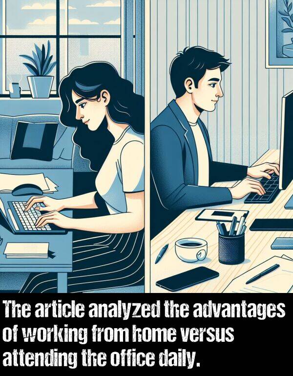 analyzed: The article analyzed the advantages of working from home versus attending the office daily.