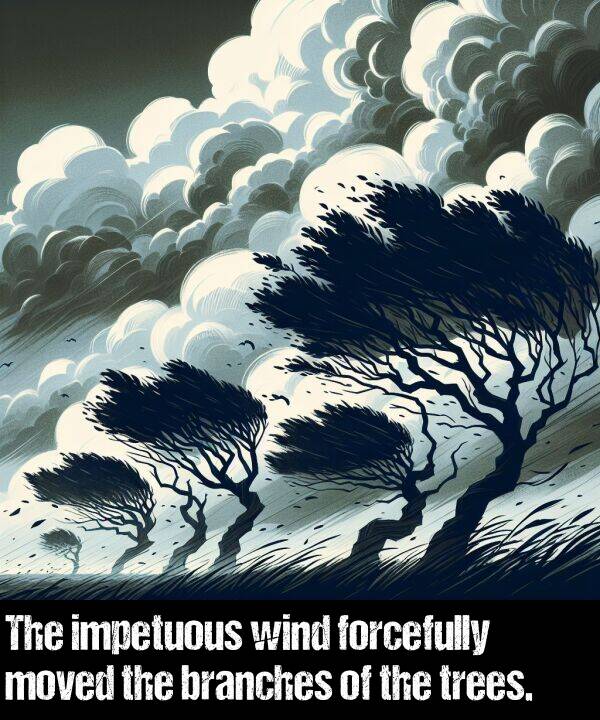 trees: The impetuous wind forcefully moved the branches of the trees.