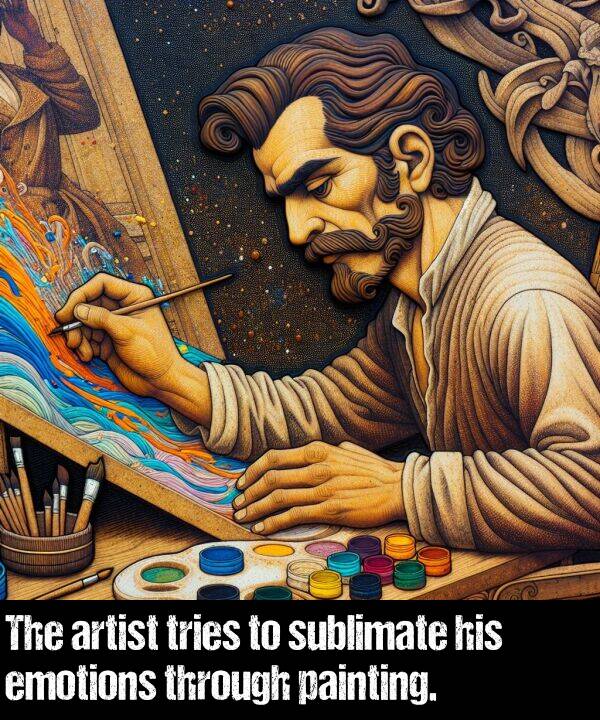 emotions: The artist tries to sublimate his emotions through painting.