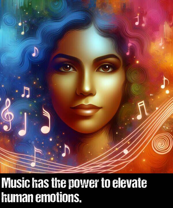 power: Music has the power to elevate human emotions.