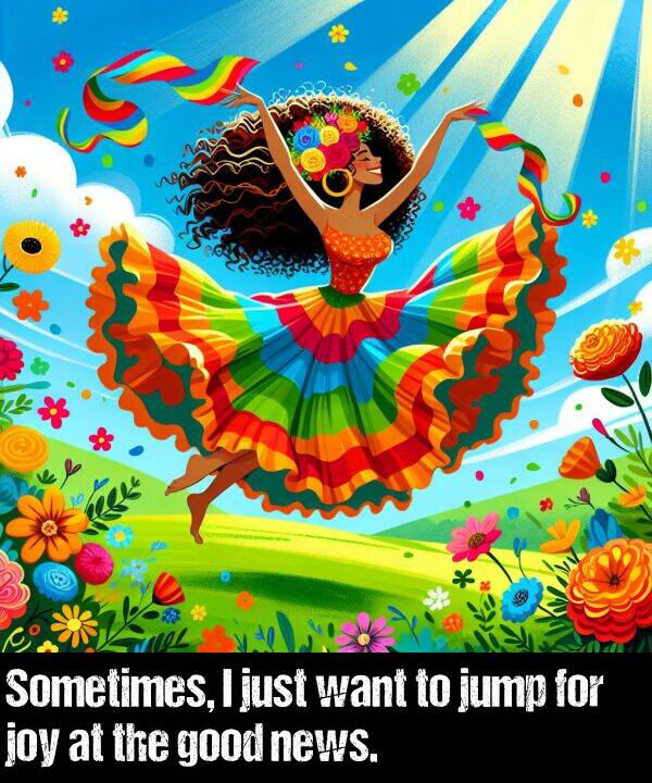 jump: Sometimes, I just want to jump for joy at the good news.