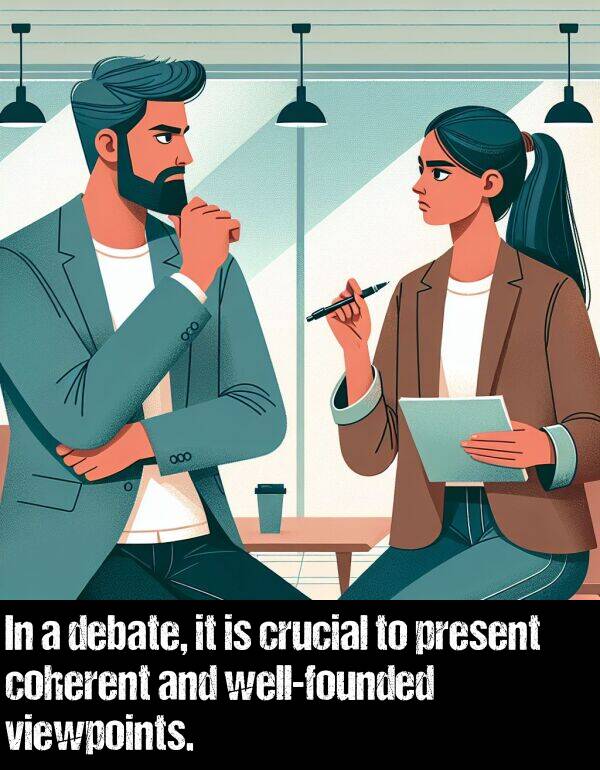 debate: In a debate, it is crucial to present coherent and well-founded viewpoints.