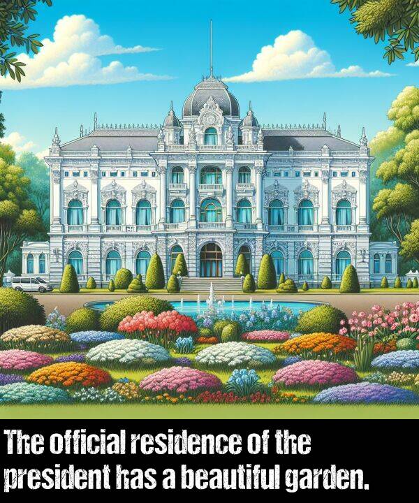 official: The official residence of the president has a beautiful garden.