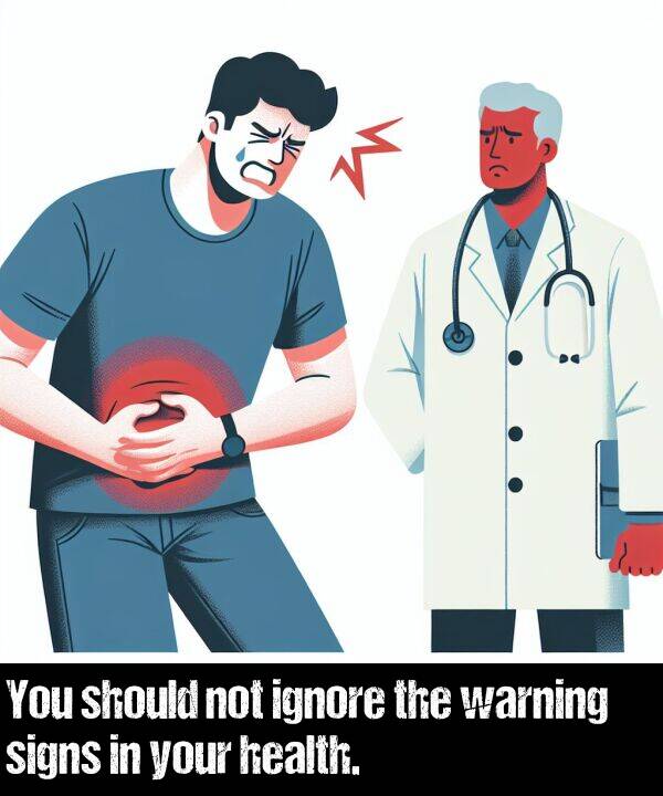 ignore: You should not ignore the warning signs in your health.