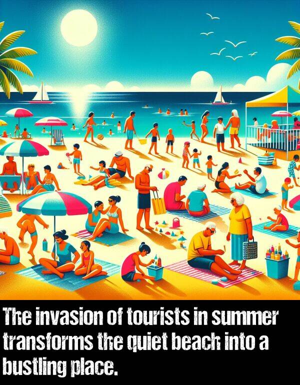 beach: The invasion of tourists in summer transforms the quiet beach into a bustling place.