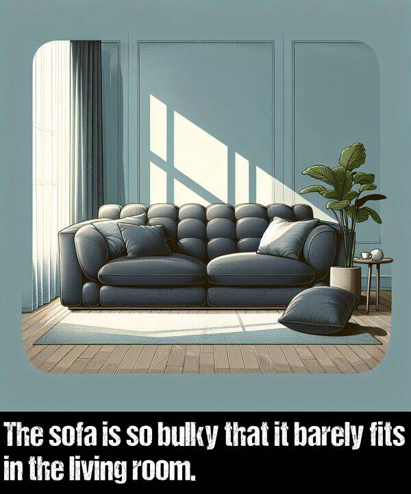 barely: The sofa is so bulky that it barely fits in the living room.