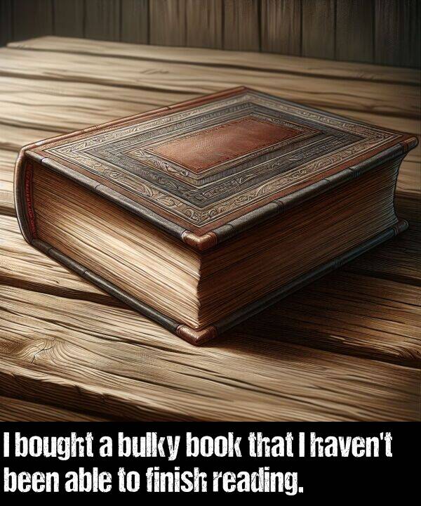 been: I bought a bulky book that I haven't been able to finish reading.