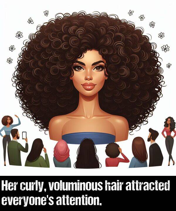 attention: Her curly, voluminous hair attracted everyone's attention.