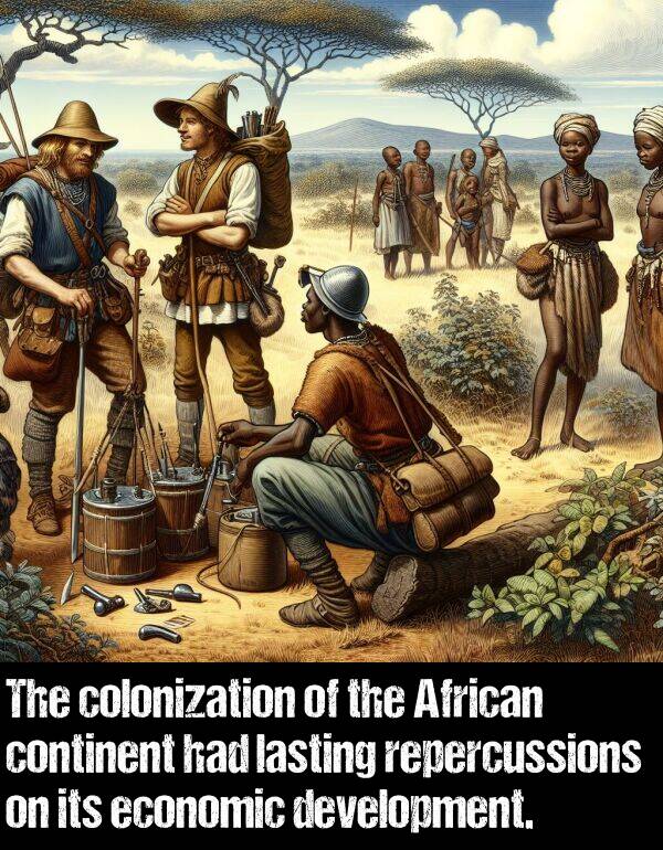 continent: The colonization of the African continent had lasting repercussions on its economic development.