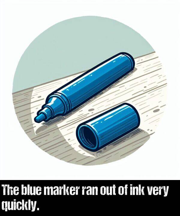 blue: The blue marker ran out of ink very quickly.