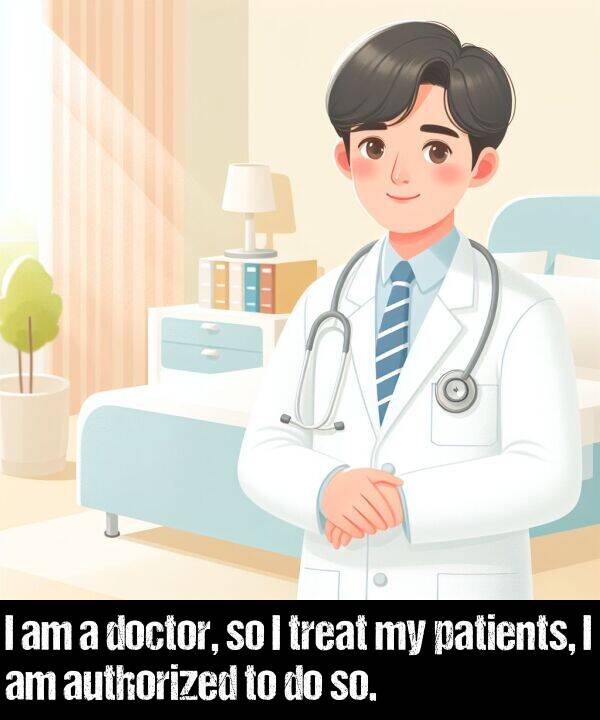 authorized: I am a doctor, so I treat my patients, I am authorized to do so.