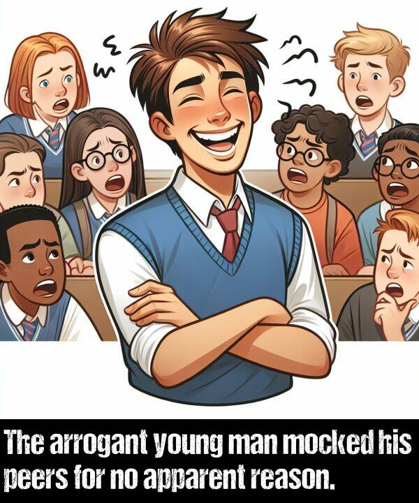 mocked: The arrogant young man mocked his peers for no apparent reason.