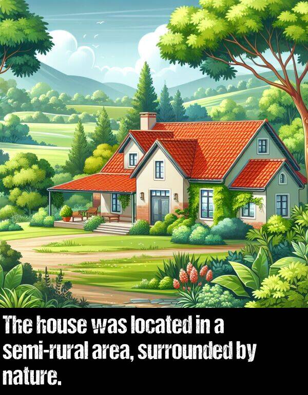 located: The house was located in a semi-rural area, surrounded by nature.