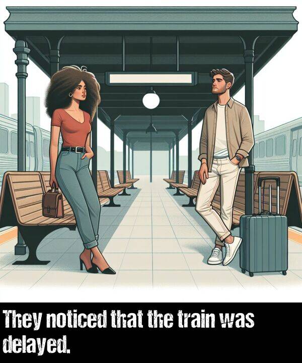 was: They noticed that the train was delayed.